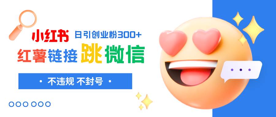 小红薯跳转微信链接制作和引流思路，不违规不封号！赚米吧-网创项目资源站-副业项目-创业项目-搞钱项目赚米吧