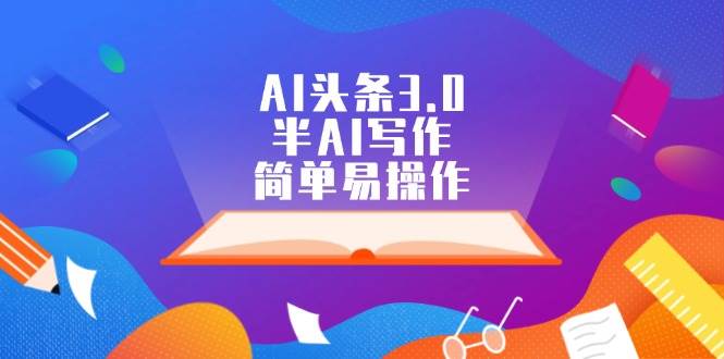 AI头条3.0，半AI写作，简单易操作赚米吧-网创项目资源站-副业项目-创业项目-搞钱项目赚米吧