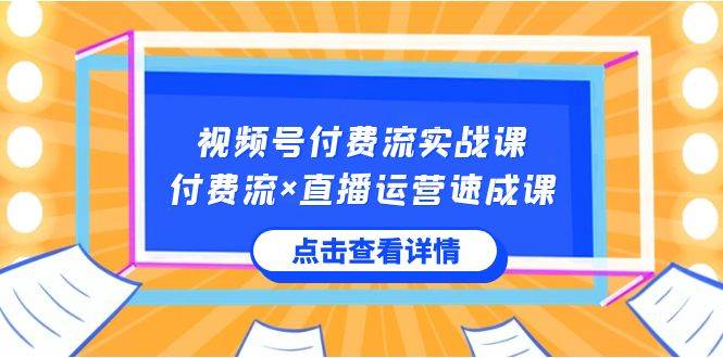 视频号付费流实战课，付费流×直播运营速成课，让你快速掌握视频号核心运..赚米吧-网创项目资源站-副业项目-创业项目-搞钱项目赚米吧