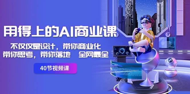 用得上的-AI商业课：不仅仅是设计，带你商业化-带你思考-带你落地-全网最全赚米吧-网创项目资源站-副业项目-创业项目-搞钱项目赚米吧