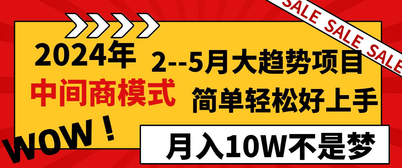 2024年2–5月大趋势项目，利用中间商模式，简单轻松好上手，轻松月入10W…赚米吧-网创项目资源站-副业项目-创业项目-搞钱项目赚米吧