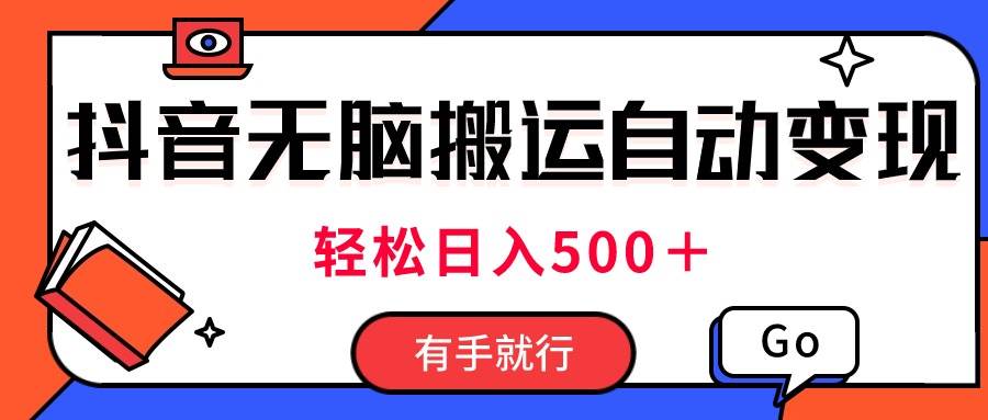 最新抖音视频搬运自动变现，日入500＋！每天两小时，有手就行赚米吧-网创项目资源站-副业项目-创业项目-搞钱项目赚米吧