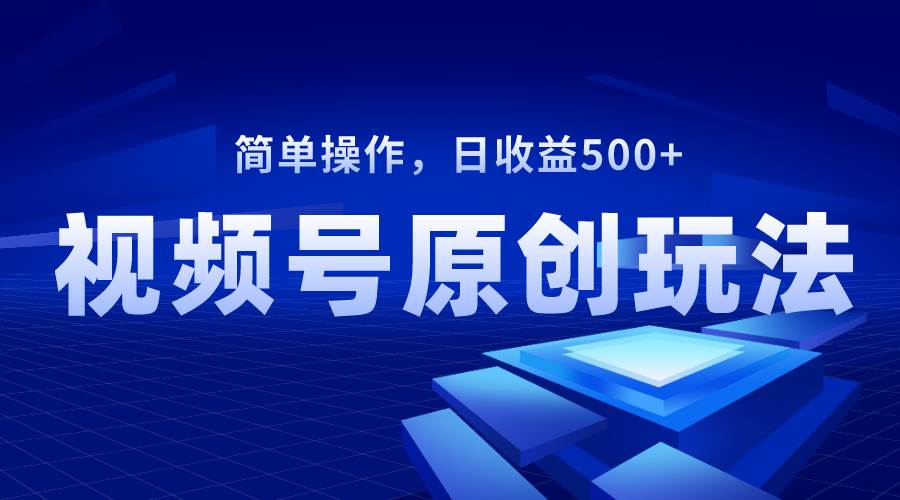 视频号原创视频玩法，日收益500+赚米吧-网创项目资源站-副业项目-创业项目-搞钱项目赚米吧