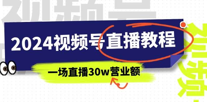 2024视频号直播教程：视频号如何赚钱详细教学，一场直播30w营业额（37节）赚米吧-网创项目资源站-副业项目-创业项目-搞钱项目赚米吧