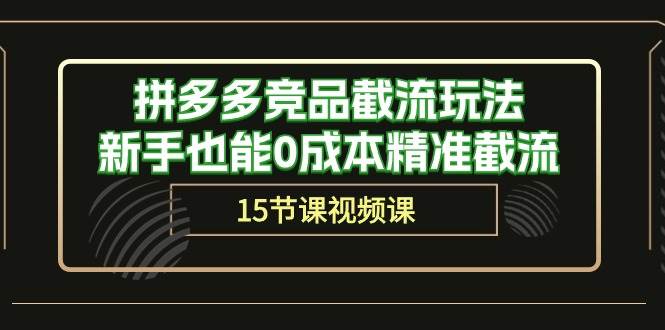拼多多竞品截流玩法，新手也能0成本精准截流（15节课）赚米吧-网创项目资源站-副业项目-创业项目-搞钱项目赚米吧