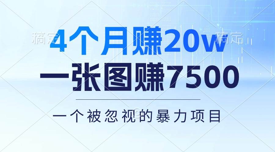 4个月赚20万！一张图赚7500！多种变现方式，一个被忽视的暴力项目赚米吧-网创项目资源站-副业项目-创业项目-搞钱项目赚米吧