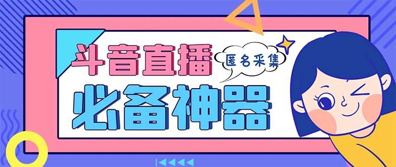 最新斗音直播间采集，支持采集连麦匿名直播间，精准获客神器【采集脚本+使用教程】赚米吧-网创项目资源站-副业项目-创业项目-搞钱项目赚米吧