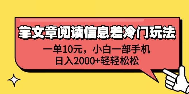 靠文章阅读信息差冷门玩法，一单10元，小白一部手机，日入2000+轻轻松松赚米吧-网创项目资源站-副业项目-创业项目-搞钱项目赚米吧