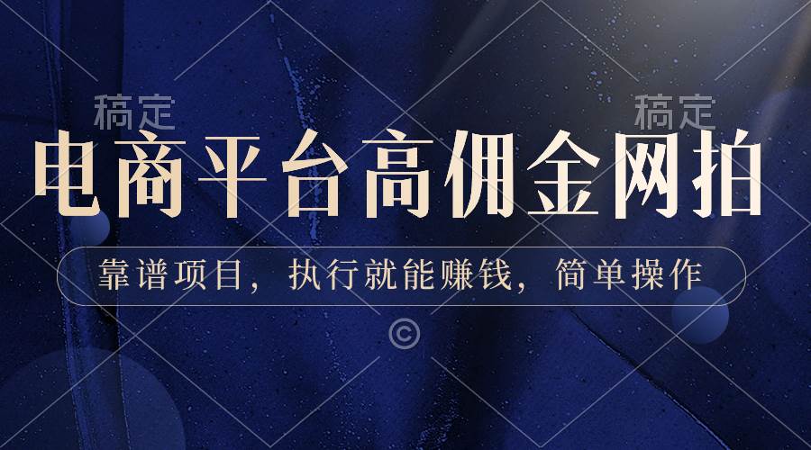 电商平台高佣金网拍，靠谱项目，执行就能赚钱，简单操作赚米吧-网创项目资源站-副业项目-创业项目-搞钱项目赚米吧