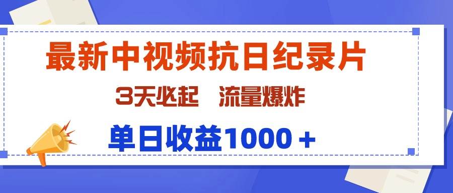 最新中视频抗日纪录片，3天必起，流量爆炸，单日收益1000＋赚米吧-网创项目资源站-副业项目-创业项目-搞钱项目赚米吧
