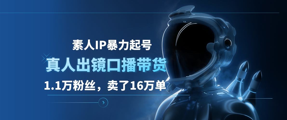 素人IP暴力起号，真人出镜口播带货，1.1万粉丝，卖了16万单赚米吧-网创项目资源站-副业项目-创业项目-搞钱项目赚米吧