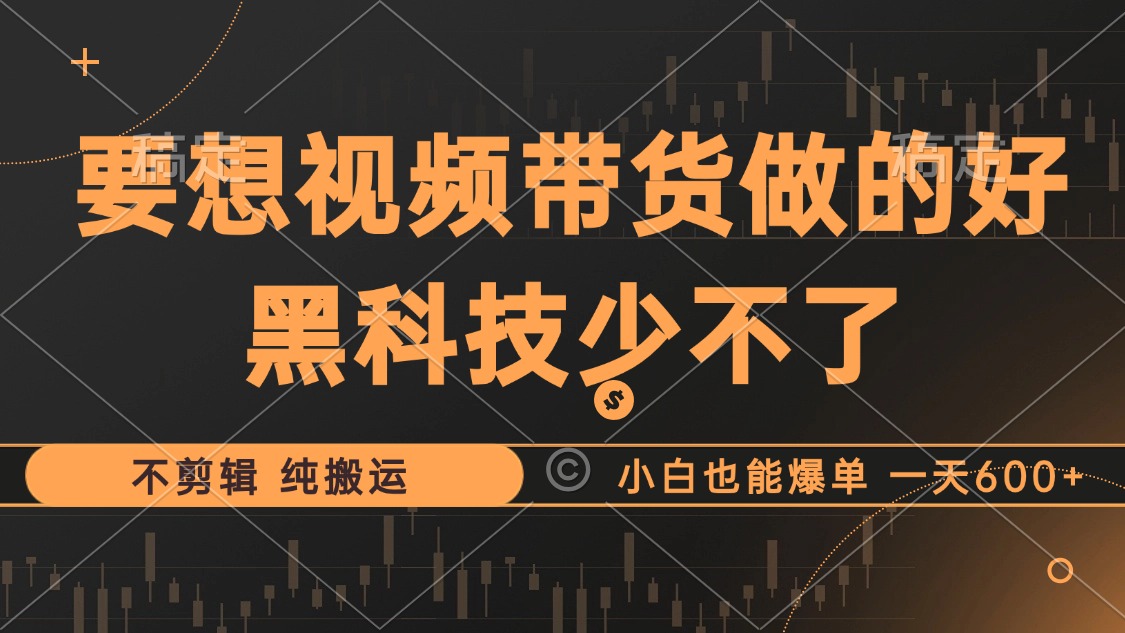抖音视频带货最暴力玩法，利用黑科技纯搬运，一刀不剪，小白也能爆单，一天600+赚米吧-网创项目资源站-副业项目-创业项目-搞钱项目赚米吧