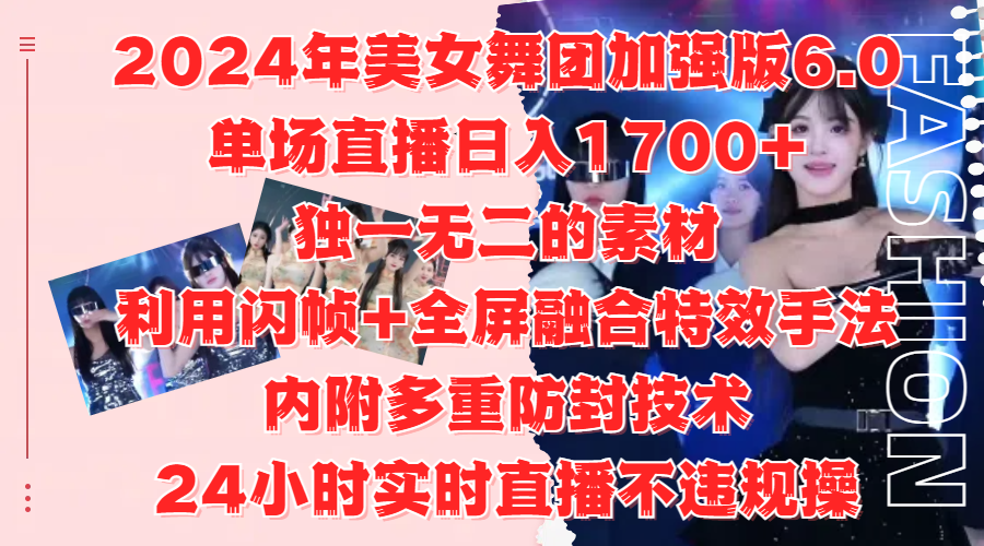 2024年美女舞团加强版6.0，单场直播日入1700+，独一无二的素材，利用闪帧+全屏融合特效手法，内附多重防封技术赚米吧-网创项目资源站-副业项目-创业项目-搞钱项目赚米吧