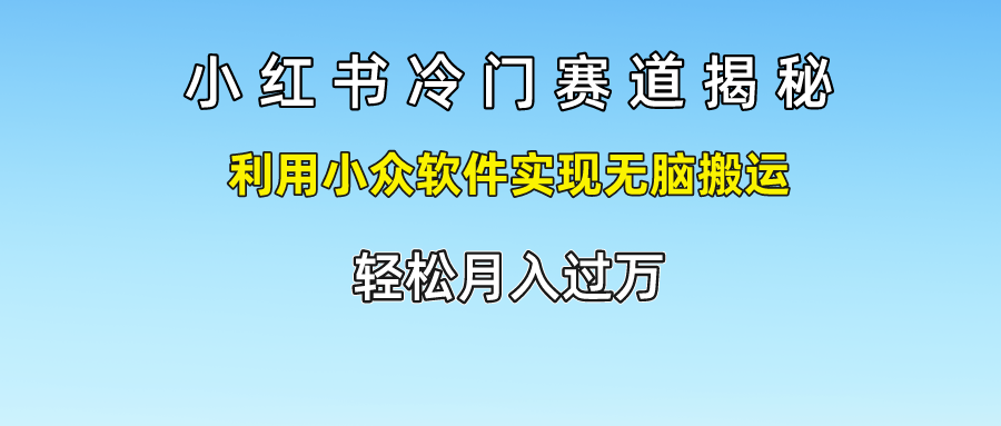 小红书冷门赛道揭秘,轻松月入过万，利用小众软件实现无脑搬运，赚米吧-网创项目资源站-副业项目-创业项目-搞钱项目赚米吧
