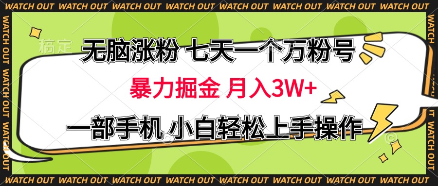 无脑涨粉 七天一个万粉号 暴力掘金 月入三万+，一部手机小白轻松上手操作赚米吧-网创项目资源站-副业项目-创业项目-搞钱项目赚米吧