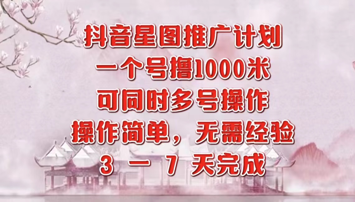 抖音星图推广项目，3-7天就能完成，每单1000元，可多号一起做赚米吧-网创项目资源站-副业项目-创业项目-搞钱项目赚米吧