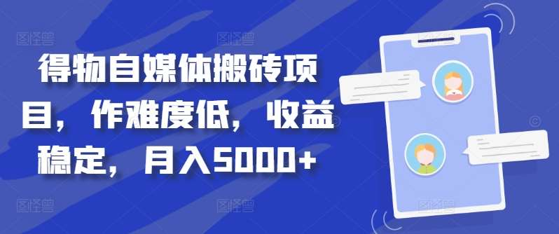 得物自媒体搬砖月入5000+赚米吧-网创项目资源站-副业项目-创业项目-搞钱项目赚米吧