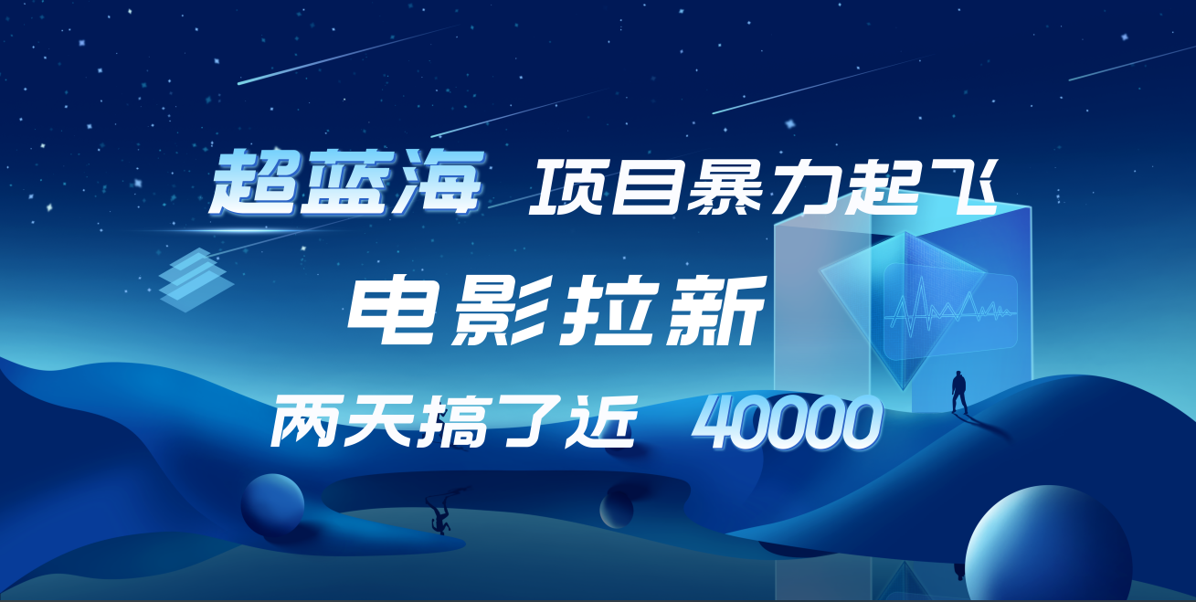 【蓝海项目】电影拉新，两天搞了近4w！超好出单，直接起飞赚米吧-网创项目资源站-副业项目-创业项目-搞钱项目赚米吧