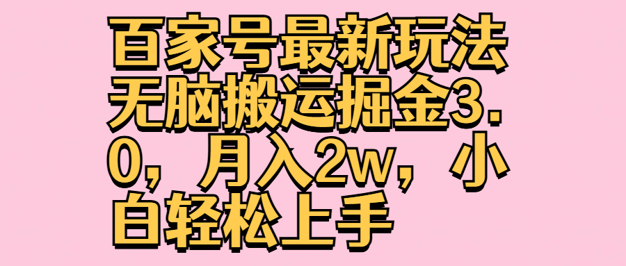 百家号最新玩法无脑搬运掘金3.0，月入2w，小白轻松上手赚米吧-网创项目资源站-副业项目-创业项目-搞钱项目赚米吧