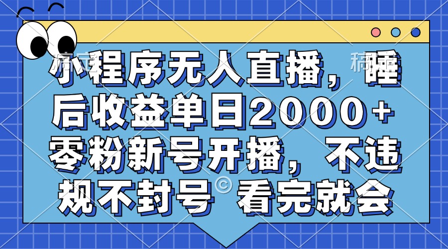 小程序无人直播，睡后收益单日2000+ 零粉新号开播，不违规不封号 看完就会赚米吧-网创项目资源站-副业项目-创业项目-搞钱项目赚米吧