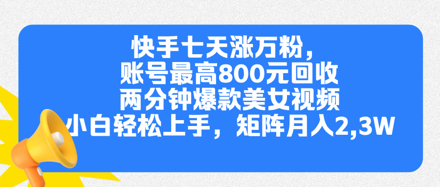 快手七天涨万粉，但账号最高800元回收。两分钟一个爆款美女视频，小白秒上手赚米吧-网创项目资源站-副业项目-创业项目-搞钱项目赚米吧