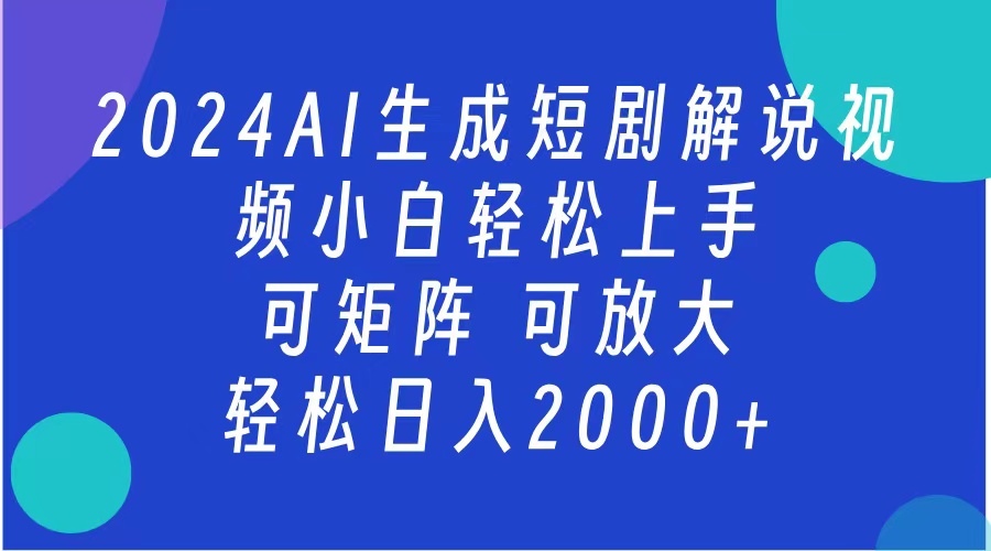 AI生成短剧解说视频 2024最新蓝海项目 小白轻松上手 日入2000+赚米吧-网创项目资源站-副业项目-创业项目-搞钱项目赚米吧