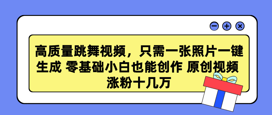 高质量跳舞视频，只需一张照片一键生成 零基础小白也能创作 原创视频 涨粉十几万赚米吧-网创项目资源站-副业项目-创业项目-搞钱项目赚米吧