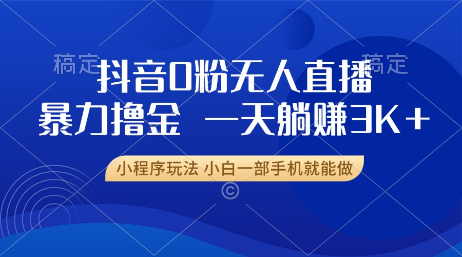 抖音0粉开播，新口子，不违规不封号， 小白可做，一天躺赚3k+赚米吧-网创项目资源站-副业项目-创业项目-搞钱项目赚米吧