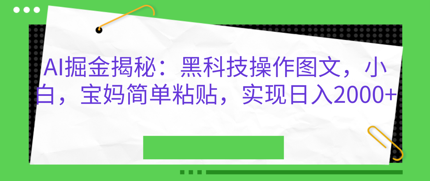 AI掘金揭秘：黑科技操作图文，小白，宝妈简单粘贴，实现日入2000+赚米吧-网创项目资源站-副业项目-创业项目-搞钱项目赚米吧