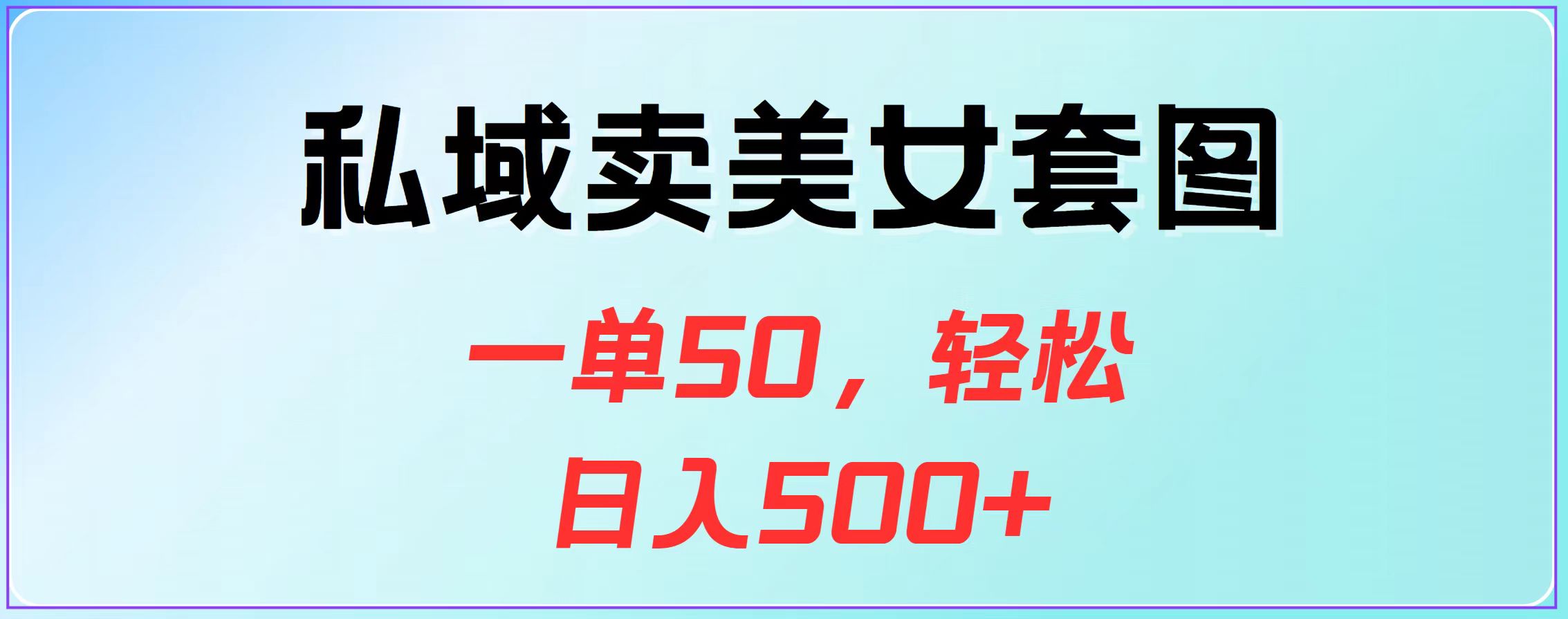 私域卖美女套图，一单50，轻松日入500+赚米吧-网创项目资源站-副业项目-创业项目-搞钱项目赚米吧