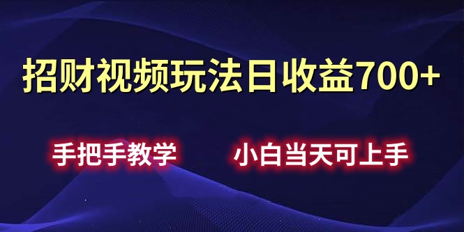 招财视频玩法日收益700+手把手教学，小白当天可上手赚米吧-网创项目资源站-副业项目-创业项目-搞钱项目赚米吧