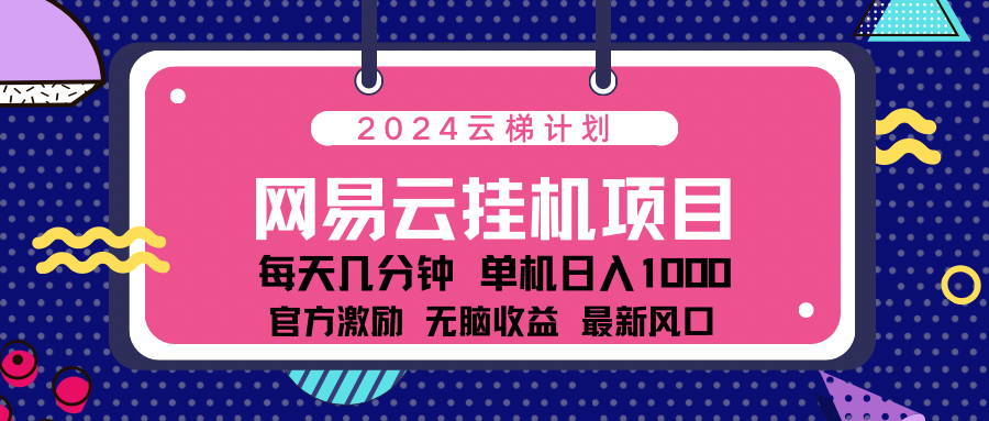 2024 11月份最新网易云云挂机项目！日入1000无脑收益！赚米吧-网创项目资源站-副业项目-创业项目-搞钱项目赚米吧