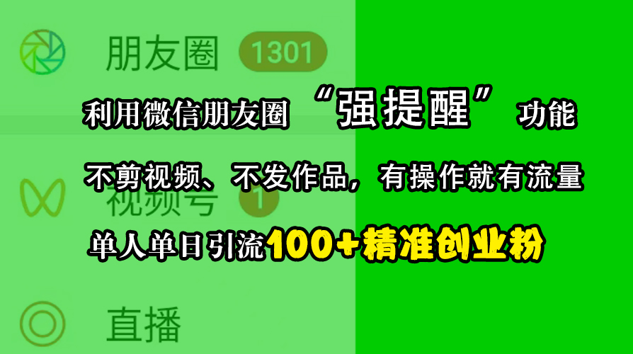 利用微信朋友圈“强提醒”功能，引流精准创业粉，不剪视频、不发作品，有操作就有流量，单人单日引流100+创业粉赚米吧-网创项目资源站-副业项目-创业项目-搞钱项目赚米吧