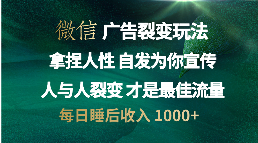 微信广告裂变法 操控人性 自发为你免费宣传 人与人的裂变才是最佳流量 单日睡后收入 1000+赚米吧-网创项目资源站-副业项目-创业项目-搞钱项目赚米吧