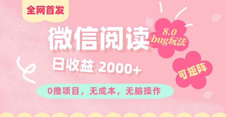 微信阅读8.0全网首发玩法！！0撸，没有任何成本有手就行,可矩阵，一小时入200+赚米吧-网创项目资源站-副业项目-创业项目-搞钱项目赚米吧