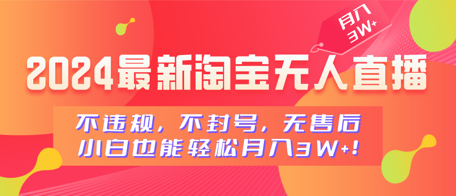 2024最新淘宝无人直播，不违规，不封号，无售后，小白也能轻松月入3W+赚米吧-网创项目资源站-副业项目-创业项目-搞钱项目赚米吧