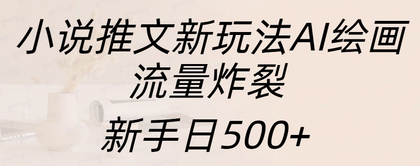 小说推文新玩法AI绘画，流量炸裂，新手日入500+赚米吧-网创项目资源站-副业项目-创业项目-搞钱项目赚米吧