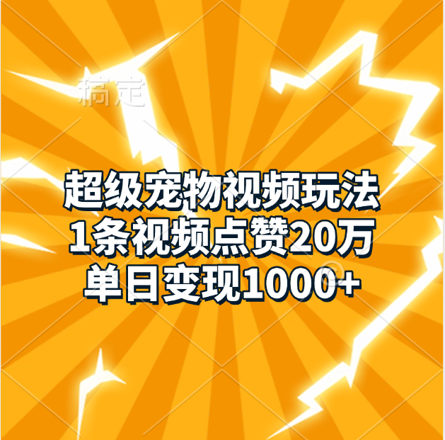 超级宠物视频玩法，1条视频点赞20万，单日变现1000+赚米吧-网创项目资源站-副业项目-创业项目-搞钱项目赚米吧