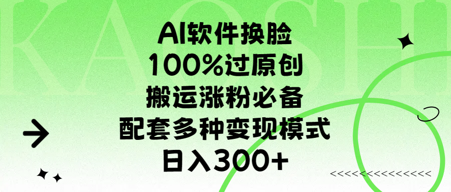 AI软件换脸，100%过原创，搬运涨粉必备，配套多种变现模式，日入300+赚米吧-网创项目资源站-副业项目-创业项目-搞钱项目赚米吧