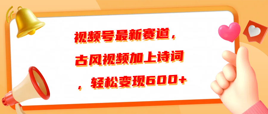 视频号最新赛道，古风视频加上诗词，轻松变现600+赚米吧-网创项目资源站-副业项目-创业项目-搞钱项目赚米吧