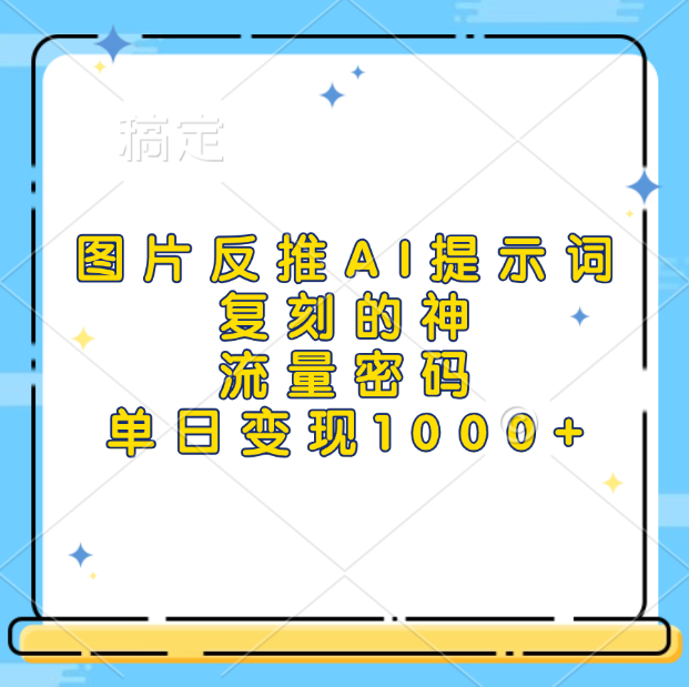 图片反推AI提示词，复刻的神，流量密码，单日变现1000+赚米吧-网创项目资源站-副业项目-创业项目-搞钱项目赚米吧