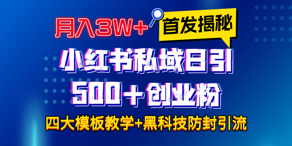 首发揭秘小红书私域日引500+创业粉四大模板，月入3W+全程干货！没有废话！保姆教程！赚米吧-网创项目资源站-副业项目-创业项目-搞钱项目赚米吧