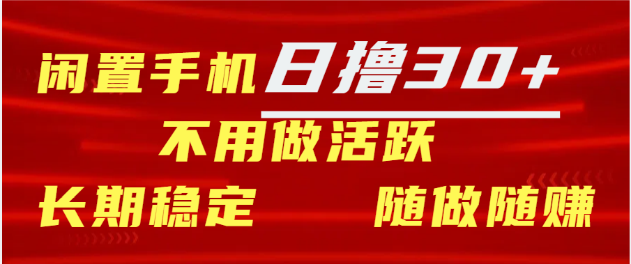 闲置手机日撸30+天 不用做活跃 长期稳定   随做随赚赚米吧-网创项目资源站-副业项目-创业项目-搞钱项目赚米吧