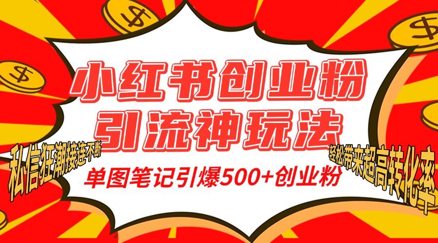 小红书创业粉引流神玩法，单图笔记引爆500+精准创业粉丝，私信狂潮接连不断，单条笔记轻松带来超高转化率！赚米吧-网创项目资源站-副业项目-创业项目-搞钱项目赚米吧