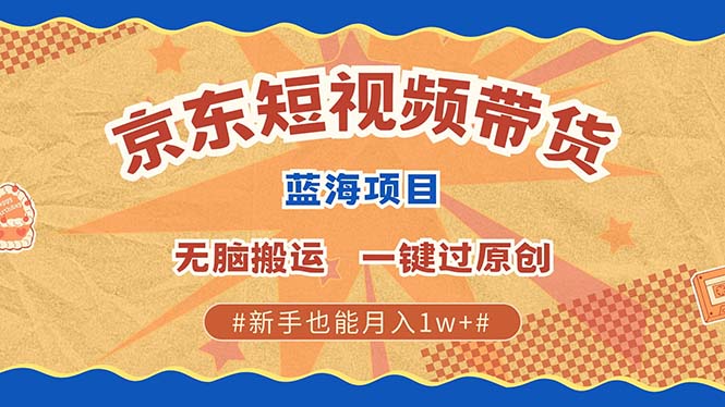 京东短视频带货 2025新风口 批量搬运 单号月入过万 上不封顶赚米吧-网创项目资源站-副业项目-创业项目-搞钱项目赚米吧