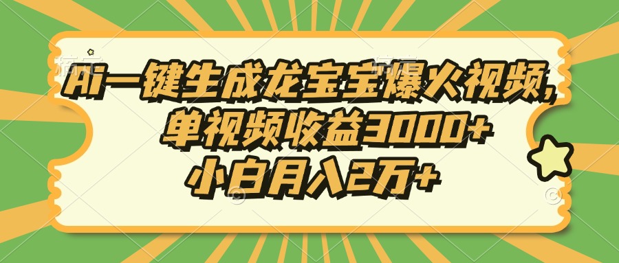Ai一键生成龙宝宝爆火视频，小白月入2万+，单视频收益3000+赚米吧-网创项目资源站-副业项目-创业项目-搞钱项目赚米吧