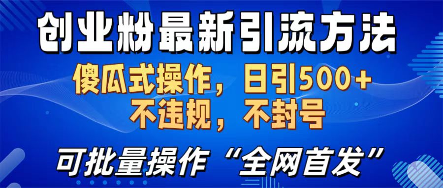 创业粉最新引流方法，日引500+ 傻瓜式操作，不封号，不违规，可批量操作（全网首发）赚米吧-网创项目资源站-副业项目-创业项目-搞钱项目赚米吧