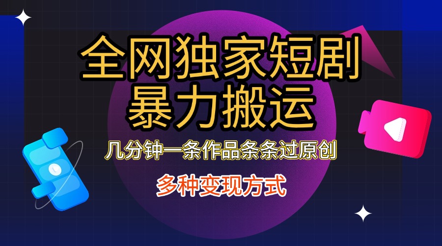 全网独家短剧暴力搬运，只需要几分钟一条作品条条过原创，多种变现方式赚米吧-网创项目资源站-副业项目-创业项目-搞钱项目赚米吧