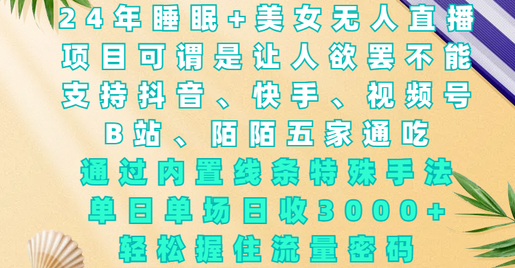 24年睡眠+美女无人直播，项目可谓是让人欲罢不能，支持抖音、快手、视频号、B站、陌陌五家通吃，通过内置线条特殊手法，单场日收3000+，轻松握住流量密码赚米吧-网创项目资源站-副业项目-创业项目-搞钱项目赚米吧