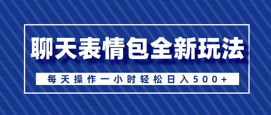 聊天表情包全新玩法，无脑搬运100%原创，每天操作一小时轻松日入500+赚米吧-网创项目资源站-副业项目-创业项目-搞钱项目赚米吧